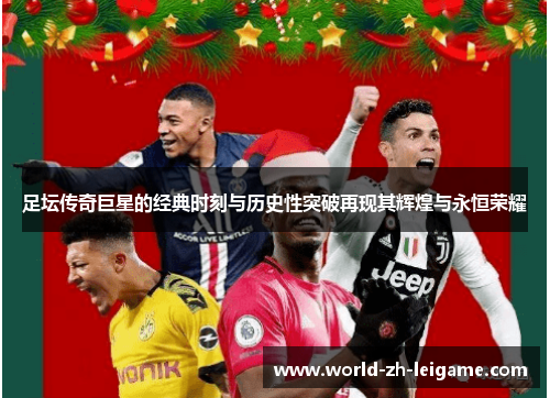 足坛传奇巨星的经典时刻与历史性突破再现其辉煌与永恒荣耀