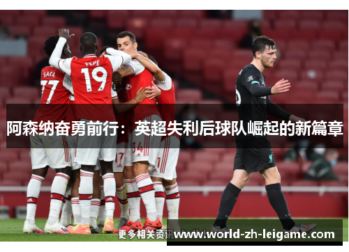 阿森纳奋勇前行：英超失利后球队崛起的新篇章