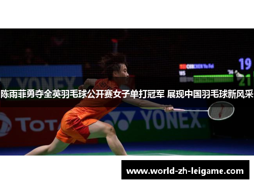 陈雨菲勇夺全英羽毛球公开赛女子单打冠军 展现中国羽毛球新风采 陈雨菲勇夺全英羽毛球公开赛女子单打冠军 展现中国羽毛球新风采