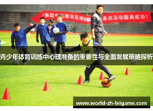 青少年体育训练中心理准备的重要性与全面发展策略探析 青少年体育训练中心理准备的重要性与全面发展策略探析