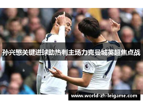 孙兴慜关键进球助热刺主场力克曼城英超焦点战 孙兴慜关键进球助热刺主场力克曼城英超焦点战