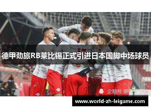 德甲劲旅RB莱比锡正式引进日本国脚中场球员
