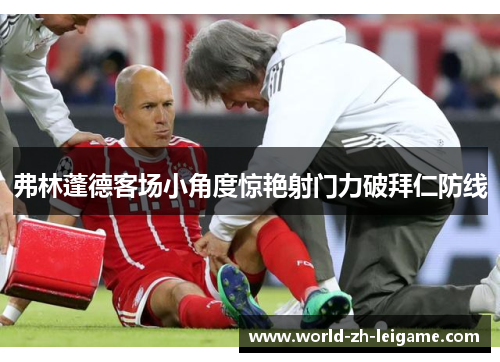弗林蓬德客场小角度惊艳射门力破拜仁防线