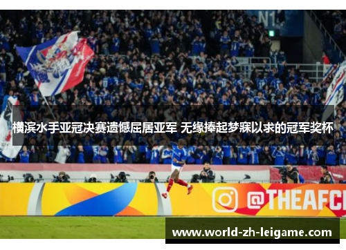 横滨水手亚冠决赛遗憾屈居亚军 无缘捧起梦寐以求的冠军奖杯 横滨水手亚冠决赛遗憾屈居亚军 无缘捧起梦寐以求的冠军奖杯
