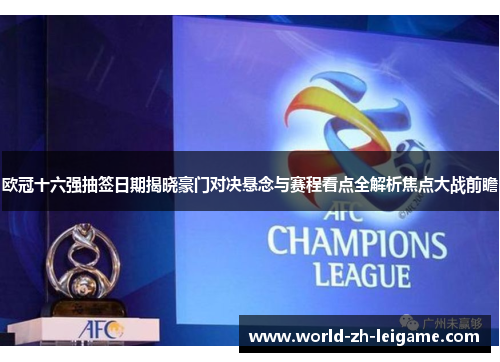 欧冠十六强抽签日期揭晓豪门对决悬念与赛程看点全解析焦点大战前瞻 欧冠十六强抽签日期揭晓豪门对决悬念与赛程看点全解析焦点大战前瞻