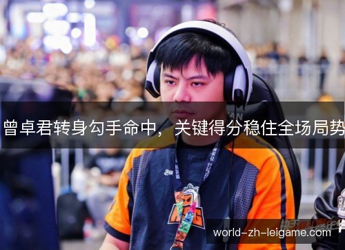 曾卓君转身勾手命中,关键得分稳住全场局势 曾卓君转身勾手命中,关键得分稳住全场局势